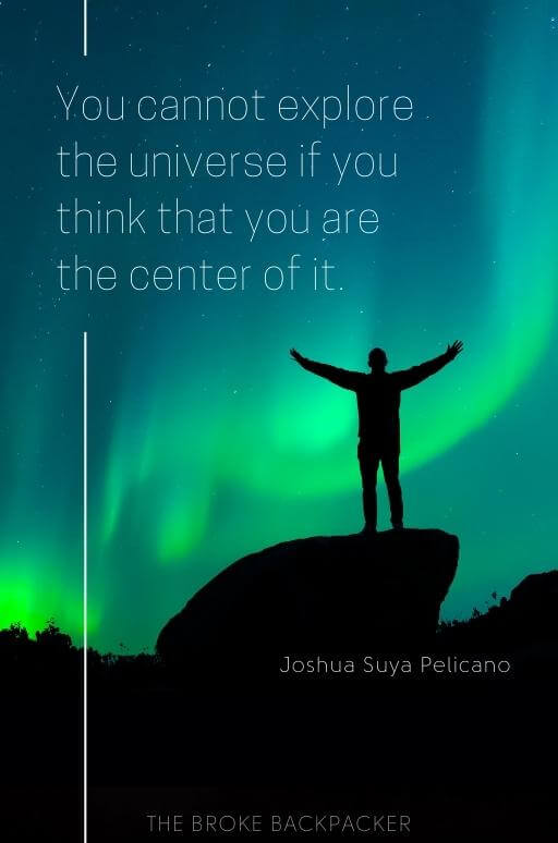 You cannot explore the universe if you think that you are the center of it