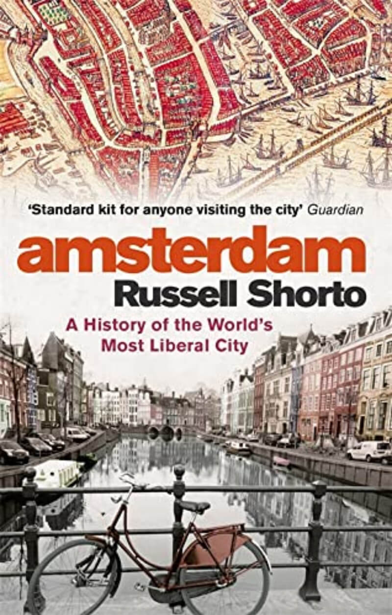 Amsterdam: A History of the World’s Most Liberal City by Russell Shorto